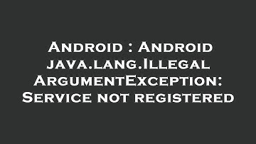 Android : Android java.lang.IllegalArgumentException: Service not registered