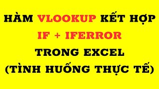 Hàm VLOOKUP kết hợp hàm IF và hàm IFERROR trong Excel như thế nào ?