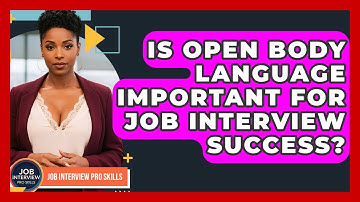 Is Open Body Language Important For Job Interview Success? - Job Interview Pro Skills