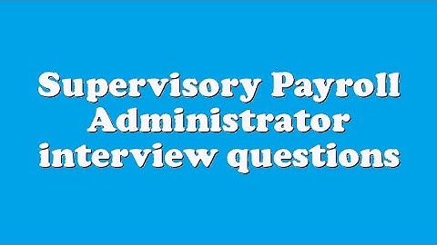Supervisory Payroll Administrator interview questions