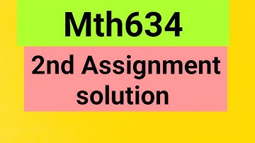 Mth634 2nd Assignment solution 2019