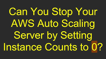 Can You Stop Your AWS Auto Scaling Server by Setting Instance Counts to 0?