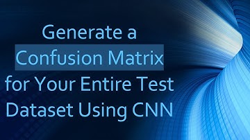 Generate a Confusion Matrix for Your Entire Test Dataset Using CNN