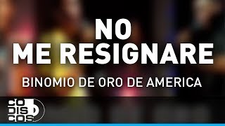 No Me Resignaré, Binomio De Oro De América - Audio chords