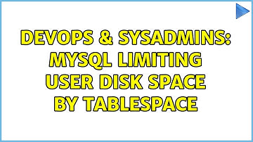 DevOps & SysAdmins: MySQL limiting user disk space by tablespace (2 Solutions!!)