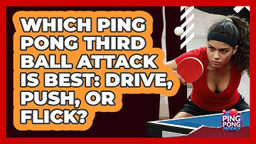 Which Ping Pong Third Ball Attack Is Best: Drive, Push, Or Flick? - Ping Pong Prodigy