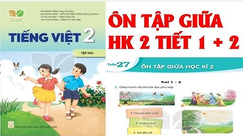 TIẾNG VIỆT LỚP  2. TUẦN 27; ÔN TẬP GIỮA HỌC KÌ 2 TIẾT 1  + 2. SÁCH KẾT NỐI TRI THỨC