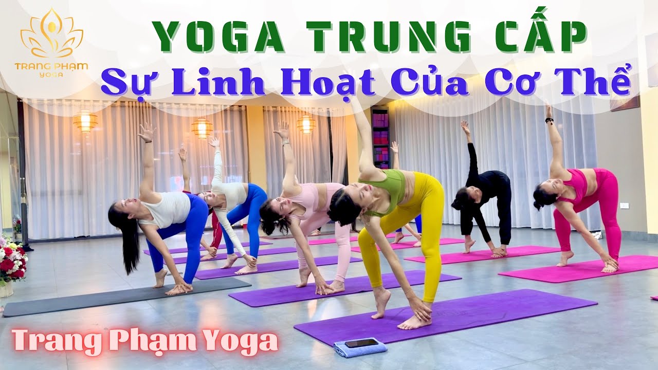 Bài tập Yoga Trung Cấp - kéo giãn cơ thể, khỏe cơ xương khớp - Trang Phạm Yoga
