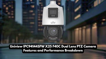 Uniview IPC94144SFW X25 F40C Dual Lens PTZ Camera Features and Performance Breakdown