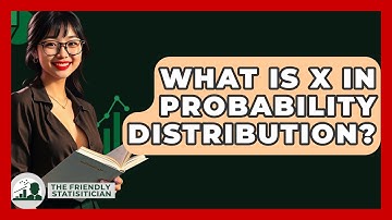 What Is X In Probability Distribution? - The Friendly Statistician