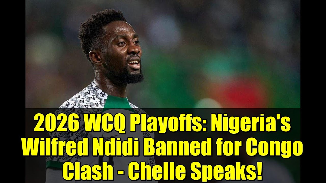 2026 WCQ Playoffs: Nigeria's Wilfred Ndidi Banned for Congo Clash - Chelle Speaks!