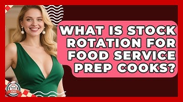 What Is Stock Rotation For Food Service Prep Cooks? - Food Service Jobs