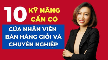 10 kỹ năng cần có của một nhân viên bán hàng giỏi và chuyên nghiệp | Kỹ năng bán hàng| Nguyen Yen Ly