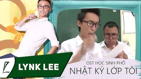 Lynk Lee - Nhật ký lớp tôi (OST Học sinh phố)