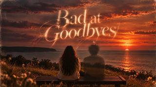 bad at goodbyes
