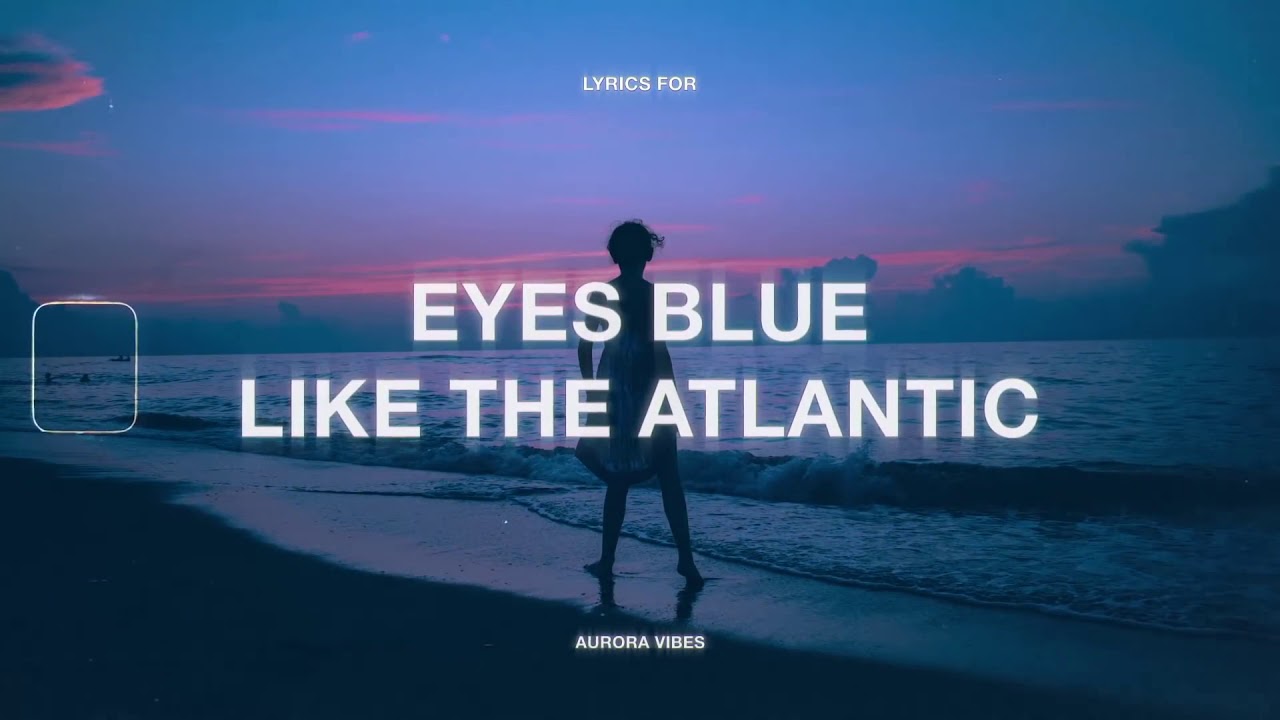 Like blue like the atlantic. Eyes Blue like the Atlantic. Eyes Blue Atlantic. Eyes Blue like the Atlantic текст. Eyes like like the Atlantic.