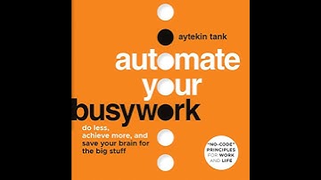 Automate Your Busywork: Do Less, Achieve More, and Save Your Brain for the Big Stuff by Aytekin Tank