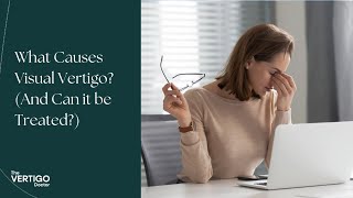 What Causes Visual Vertigo (And Can it be Treated)