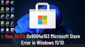 How To Fix 0x8004e103 Microsoft Store Error in Windows 11/10