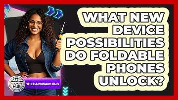 What New Device Possibilities Do Foldable Phones Unlock? - The Hardware Hub