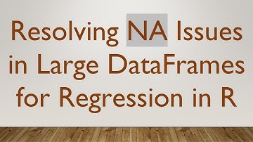 Resolving NA Issues in Large DataFrames for Regression in R
