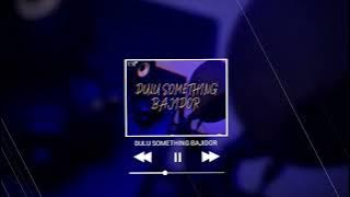 DULU SOMETHING SEKARANG NOTHING BAJIDOR