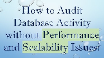 How to Audit Database Activity without Performance and Scalability Issues?