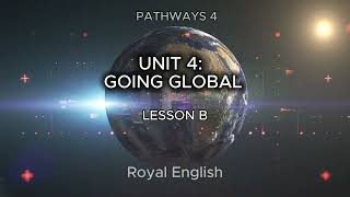 PATHWAYS 4 UNIT 4: GOING GLOBAL LESSON B