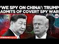SHADOW WAR EXPOSED?: Trump Admits ‘We Spy Too’ as U.S. Targets Beijing! | Times Now World