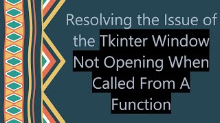 Resolving the Issue of the Tkinter Window Not Opening When Called From A Function