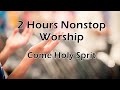 2 hours nonstop worship  come holy spirit  with lyrics