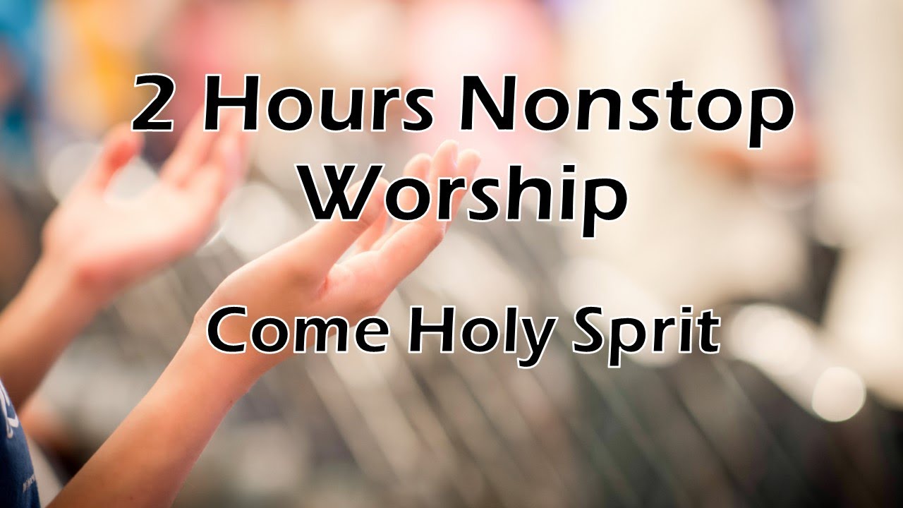 2 Hours Nonstop Worship   Come Holy Spirit   with Lyrics