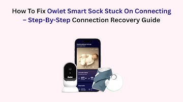 How To Fix Owlet Smart Sock Stuck On Connecting – Step-By-Step Connection Recovery Guide