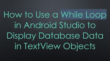 How to Use a While Loop in Android Studio to Display Database Data in TextView Objects