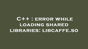 C++ : error while loading shared libraries: libcaffe.so