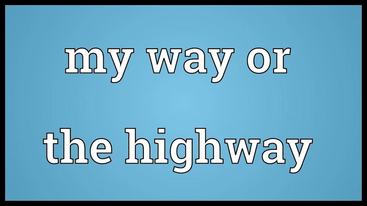 My way or the Highway идиома. My way or the High way meaning. It's my way or the Highway. My way or Highway examples. Highway перевод на русский