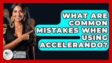 What Are Common Mistakes When Using Accelerando? - Classical Serenade