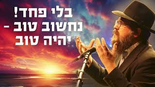 הרב שניאור אשכנזי • בלי פחד! נחשוב טוב - יהיה טוב