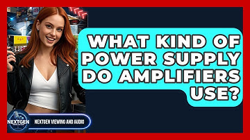 What Kind Of Power Supply Do Amplifiers Use? - NextGen Viewing and Audio