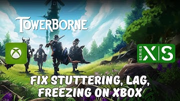 How To Fix Towerborne Lagging, Freezing, Stuttering or Low FPS Issue On Xbox Series X|S