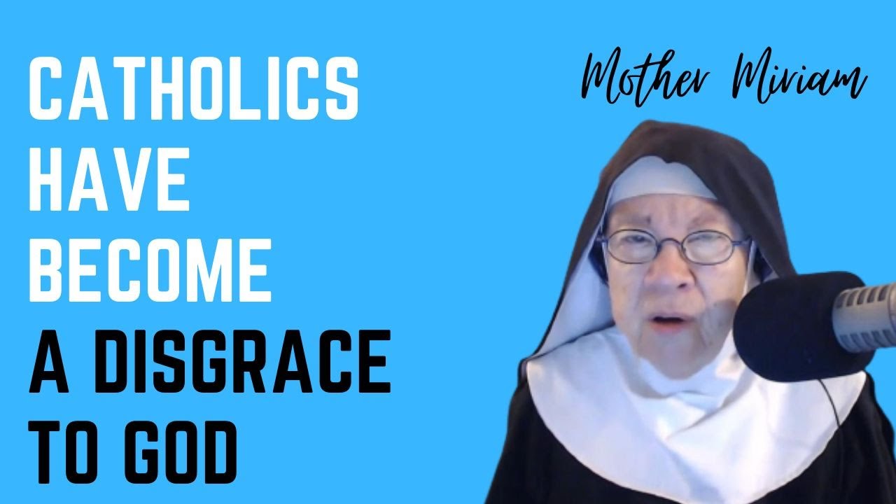 Mother Miriam: Catholics Have Become A DISGRACE to God!