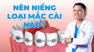 Niềng Răng: Nên Chọn Loại Mắc Cài Nào Phù Hợp Nhất? |Dr Cường Official