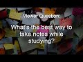 How to take notes to maximize your study time.