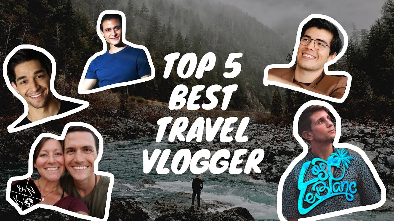 Top 5 Best Travel Vlogger Content Creator Youtube