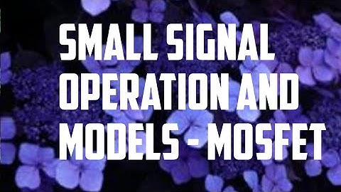 Small signal operation and models - MOSFET