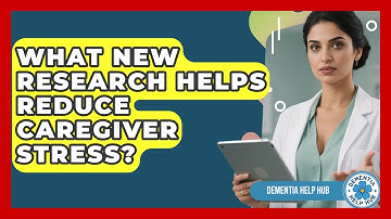 What New Research Helps Reduce Caregiver Stress? - Dementia Help Hub