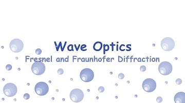 Wave Optics - Fresnel and Fraunhofer Diffraction
