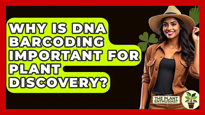 Why Is DNA Barcoding Important For Plant Discovery? - The Plant Enthusiast