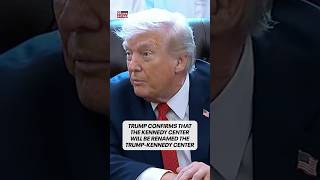 Trump confirms Kennedy Center will be partially renamed after him