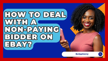 How To Deal With A Non-paying Bidder On EBay? - Be App Savvy
